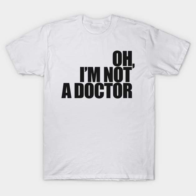 Oh, I'm not a doctor T-Shirt by Gary Esposito